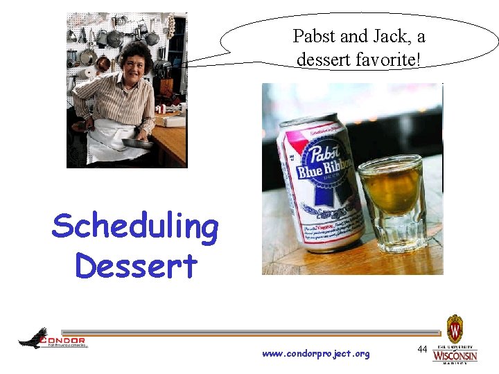 Pabst and Jack, a dessert favorite! Scheduling Dessert www. condorproject. org 44 