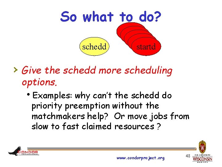 So what to do? schedd startd startd › Give the schedd more scheduling options.