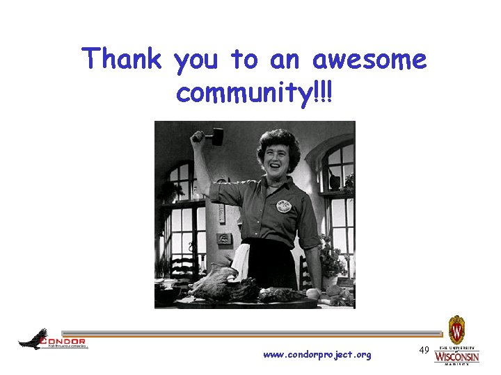 Thank you to an awesome community!!! www. condorproject. org 49 