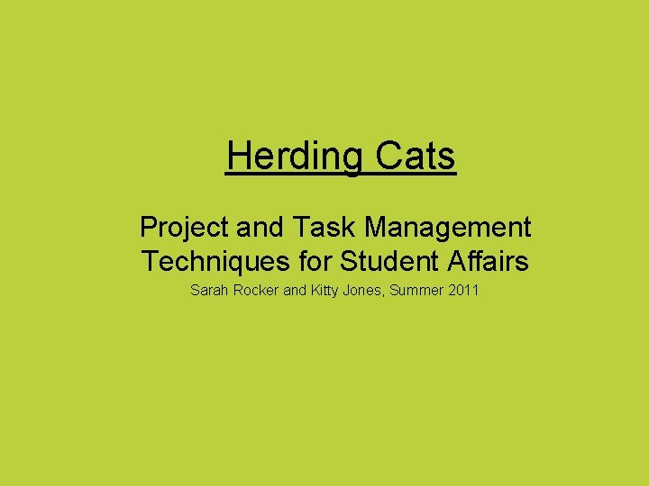 Herding Cats Project and Task Management Techniques for Student Affairs Sarah Rocker and Kitty