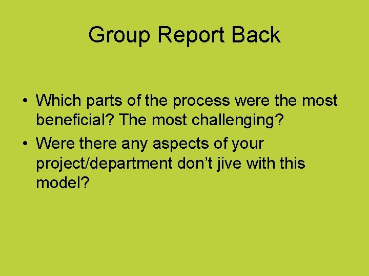 Group Report Back • Which parts of the process were the most beneficial? The