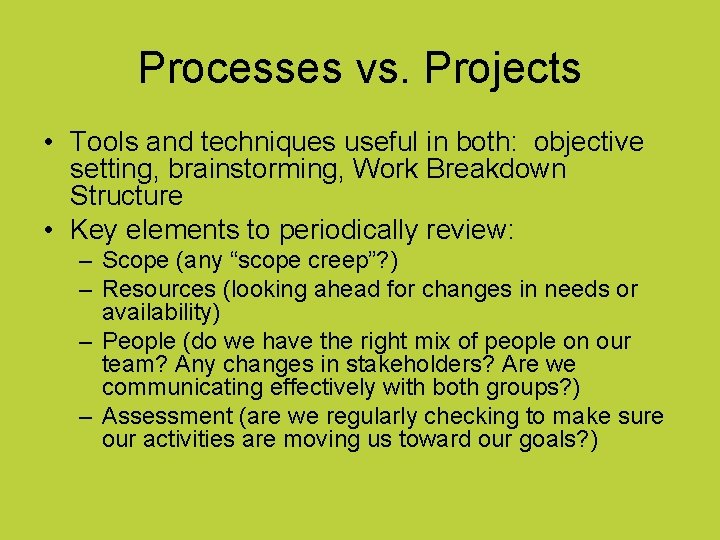 Processes vs. Projects • Tools and techniques useful in both: objective setting, brainstorming, Work