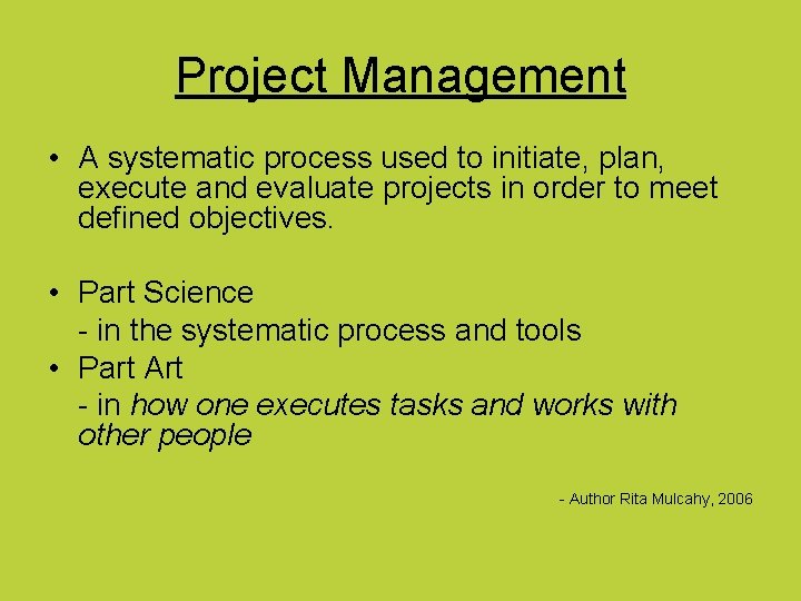 Project Management • A systematic process used to initiate, plan, execute and evaluate projects