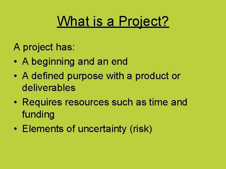 What is a Project? A project has: • A beginning and an end •