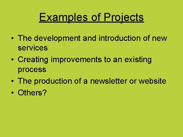 Examples of Projects • The development and introduction of new services • Creating improvements
