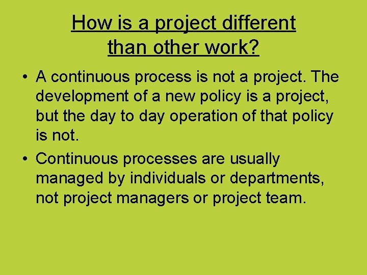How is a project different than other work? • A continuous process is not