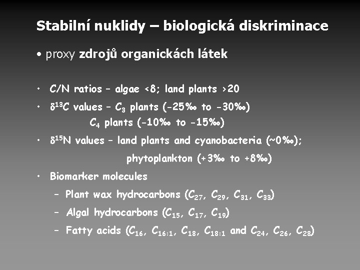 Stabilní nuklidy – biologická diskriminace • proxy zdrojů organickách látek • C/N ratios – Stabilní nuklidy – biologická diskriminace • proxy zdrojů organickách látek • C/N ratios –