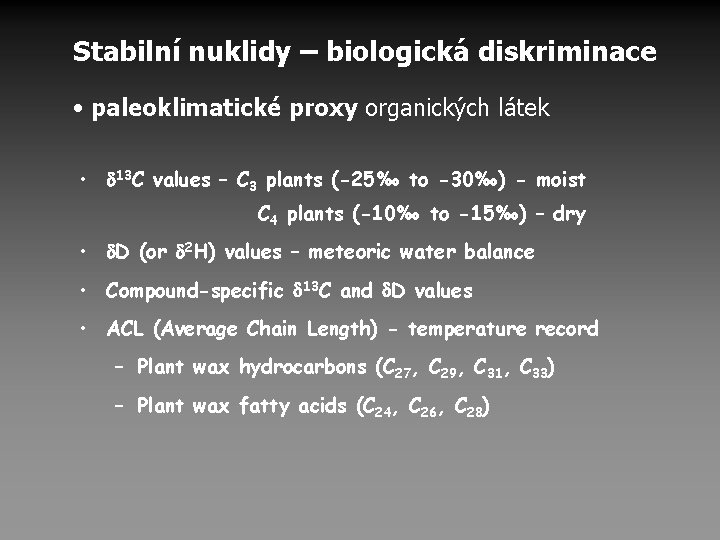 Stabilní nuklidy – biologická diskriminace • paleoklimatické proxy organických látek • 13 C values