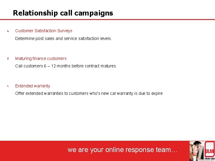 Relationship call campaigns Customer Satisfaction Surveys Determine post sales and service satisfaction levels. Maturing