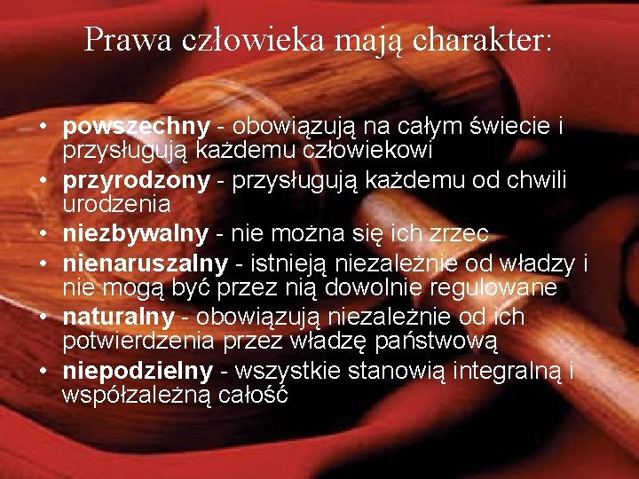 Prawa człowieka mają charakter: • powszechny - obowiązują na całym świecie i przysługują każdemu