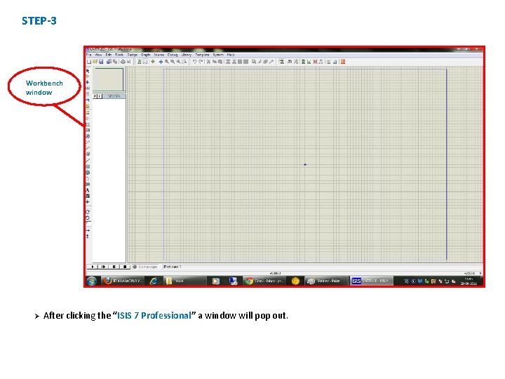 STEP-3 Workbench window Ø After clicking the “ISIS 7 Professional” a window will pop