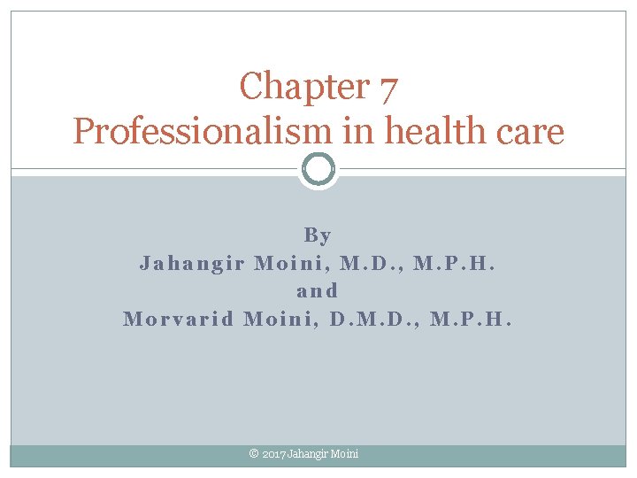 Chapter 7 Professionalism in health care By Jahangir Moini, M. D. , M. P.