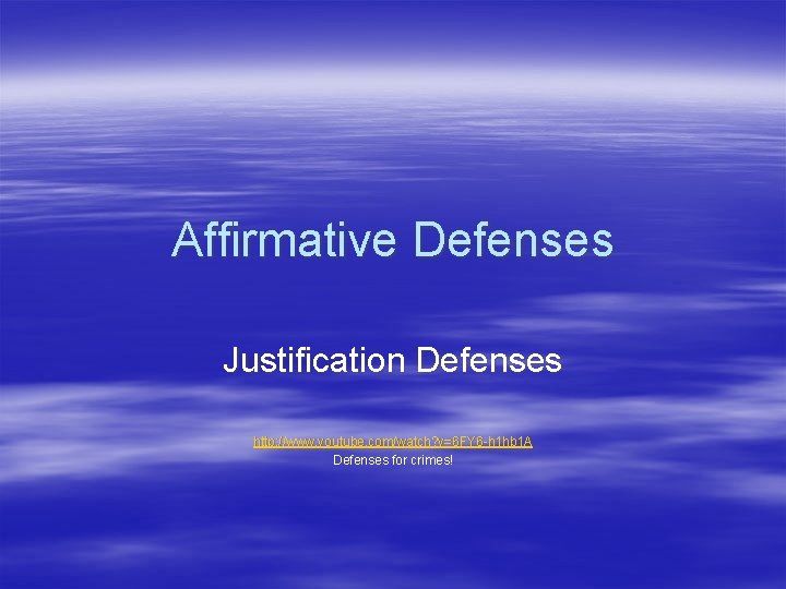 Affirmative Defenses Justification Defenses http: //www. youtube. com/watch? v=6 FY 6 -h 1 hb