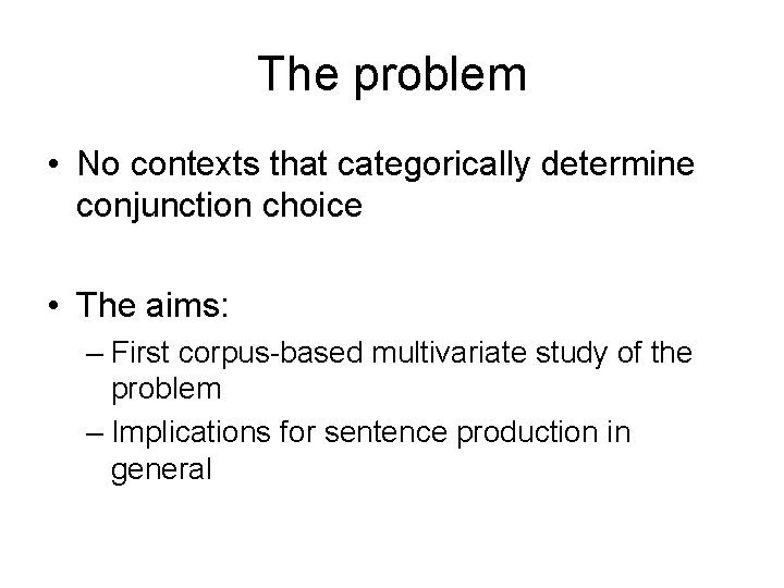 The problem • No contexts that categorically determine conjunction choice • The aims: – The problem • No contexts that categorically determine conjunction choice • The aims: –