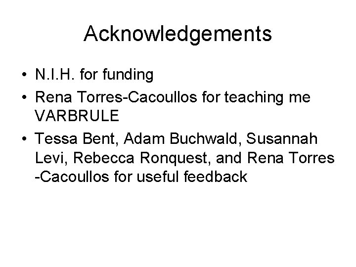 Acknowledgements • N. I. H. for funding • Rena Torres-Cacoullos for teaching me VARBRULE Acknowledgements • N. I. H. for funding • Rena Torres-Cacoullos for teaching me VARBRULE