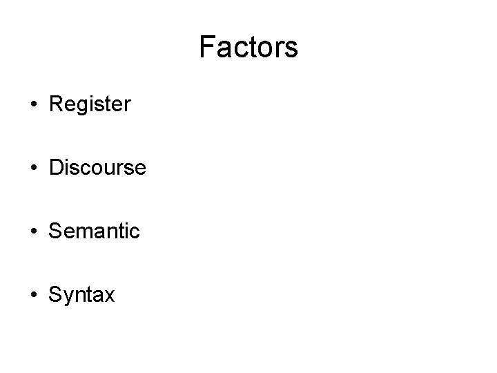 Factors • Register • Discourse • Semantic • Syntax Factors • Register • Discourse • Semantic • Syntax