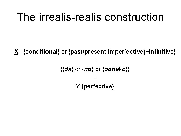 The irrealis-realis construction X {conditional} or {past/present imperfective}+infinitive} + {{da} or {no} or {odnako}} The irrealis-realis construction X {conditional} or {past/present imperfective}+infinitive} + {{da} or {no} or {odnako}}