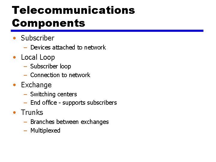 Telecommunications Components • Subscriber – Devices attached to network • Local Loop – Subscriber