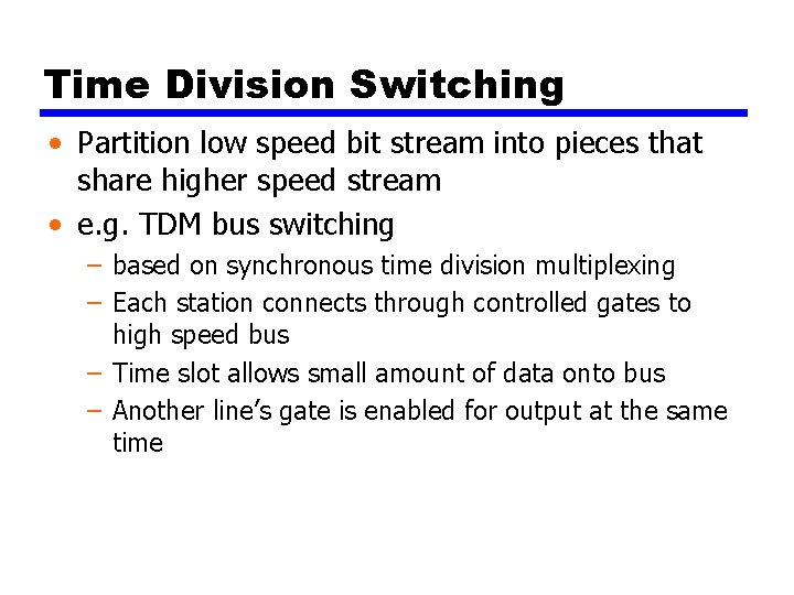 Time Division Switching • Partition low speed bit stream into pieces that share higher