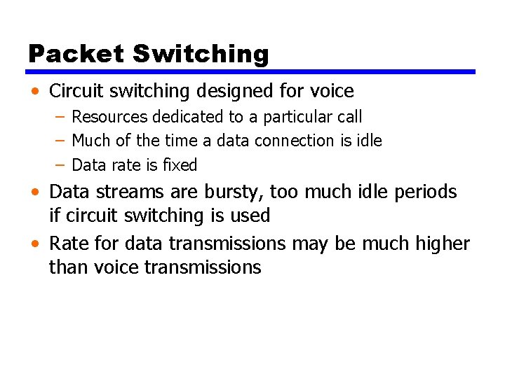 Packet Switching • Circuit switching designed for voice – Resources dedicated to a particular