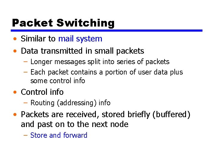 Packet Switching • Similar to mail system • Data transmitted in small packets –