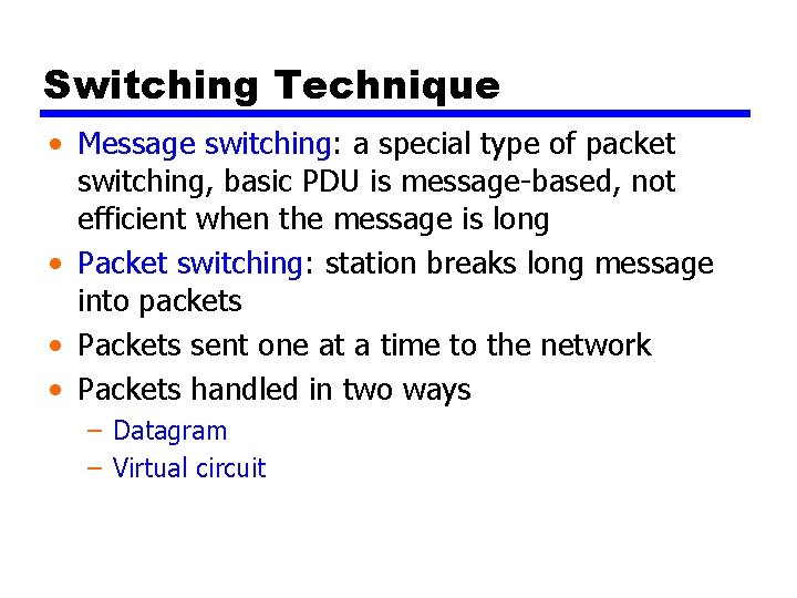 Switching Technique • Message switching: a special type of packet switching, basic PDU is