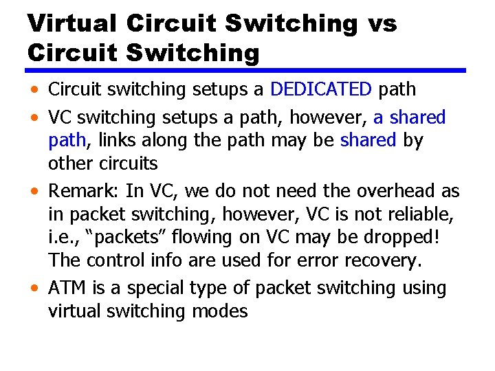 Virtual Circuit Switching vs Circuit Switching • Circuit switching setups a DEDICATED path •