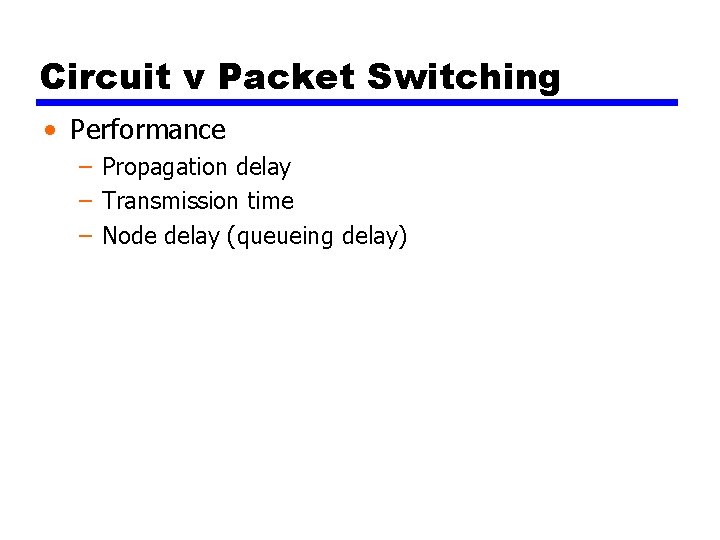 Circuit v Packet Switching • Performance – Propagation delay – Transmission time – Node