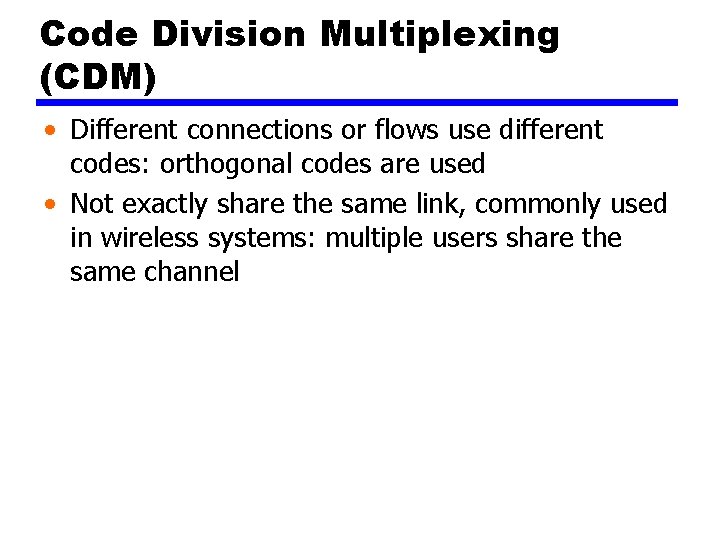 Code Division Multiplexing (CDM) • Different connections or flows use different codes: orthogonal codes