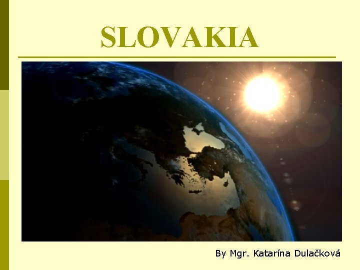 SLOVAKIA By Mgr. Katarína Dulačková 