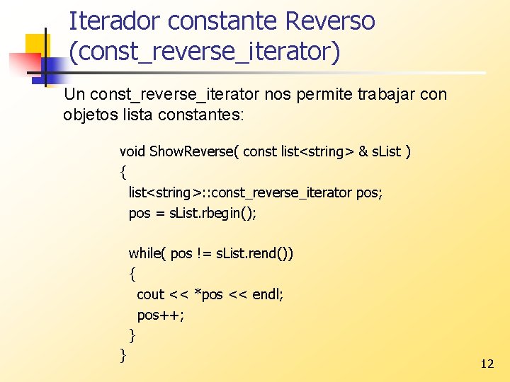 Iterador constante Reverso (const_reverse_iterator) Un const_reverse_iterator nos permite trabajar con objetos lista constantes: void