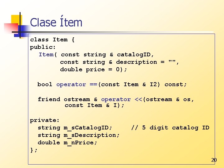 Clase Ítem class Item { public: Item( const string & catalog. ID, const string