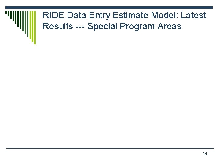 RIDE Data Entry Estimate Model: Latest Results --- Special Program Areas 16 RIDE Data Entry Estimate Model: Latest Results --- Special Program Areas 16