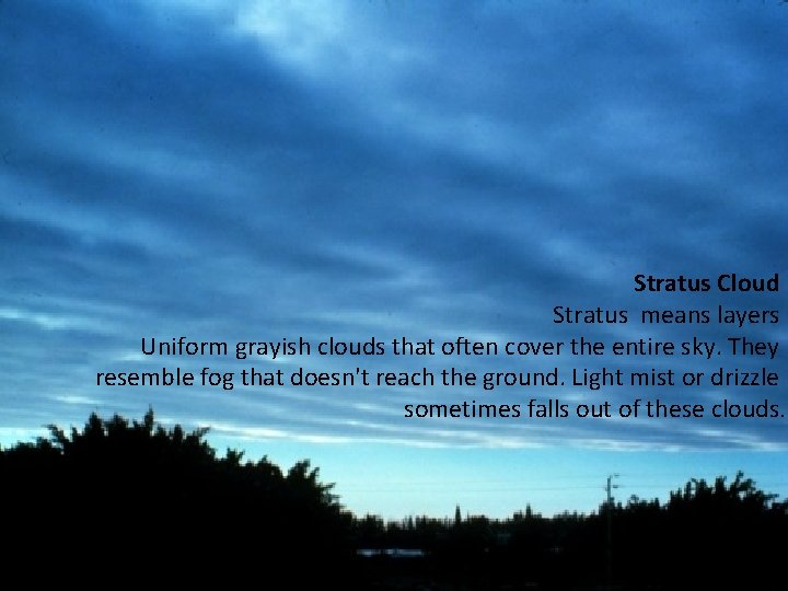 Stratus Cloud Stratus means layers Uniform grayish clouds that often cover the entire sky.