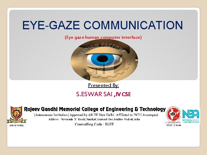 EYE-GAZE COMMUNICATION (Eye gaze human computer interface) Presented By: S. ESWAR SAI , IV