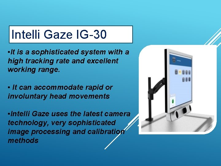 Intelli Gaze IG-30 • It is a sophisticated system with a high tracking rate Intelli Gaze IG-30 • It is a sophisticated system with a high tracking rate