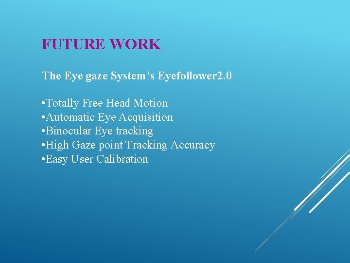 FUTURE WORK The Eye gaze System’s Eyefollower 2. 0 • Totally Free Head Motion