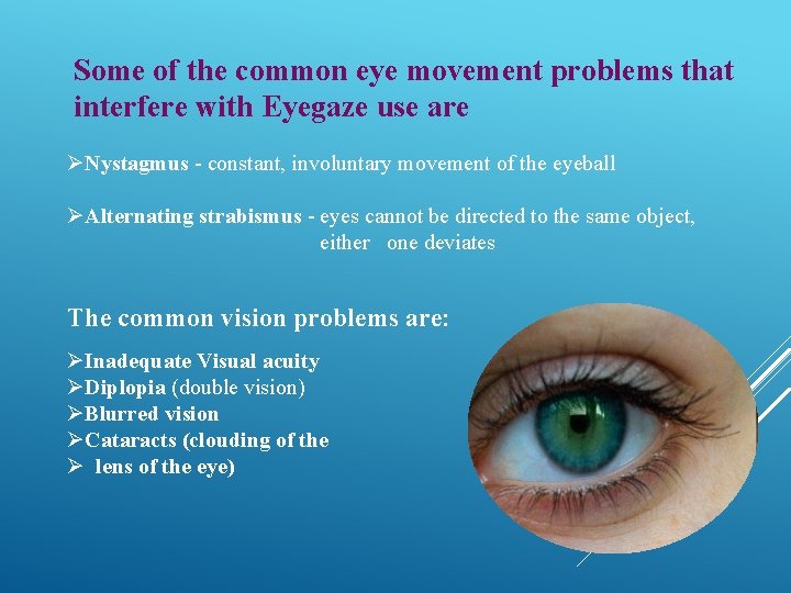 Some of the common eye movement problems that interfere with Eyegaze use are ØNystagmus Some of the common eye movement problems that interfere with Eyegaze use are ØNystagmus