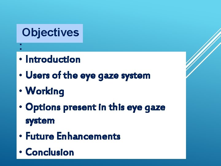 Objectives : • Introduction • Users of the eye gaze system • Working •