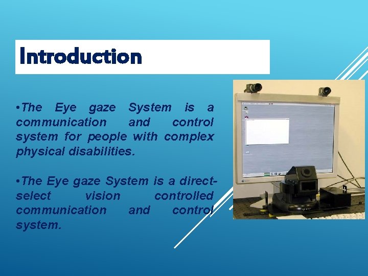 Introduction • The Eye gaze System is a communication and control system for people