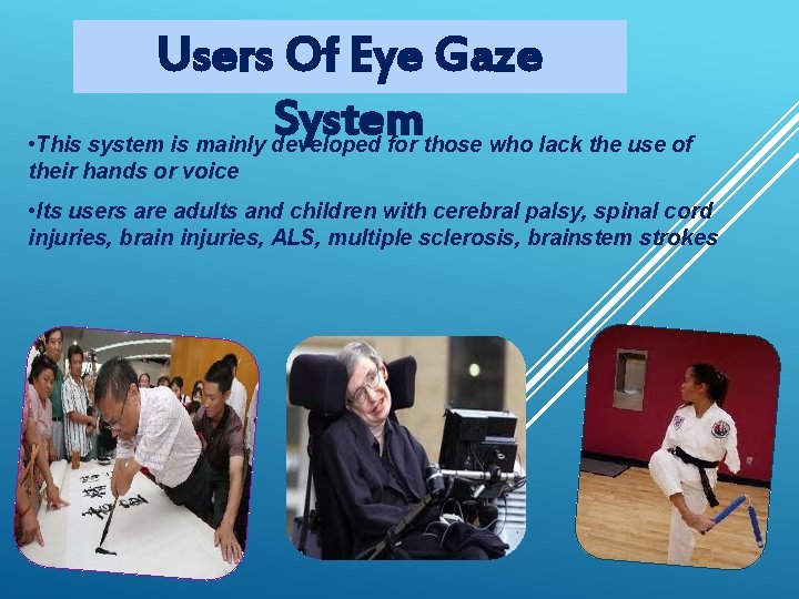 Users Of Eye Gaze System • This system is mainly developed for those who