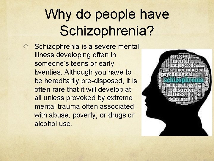 Why do people have Schizophrenia? Schizophrenia is a severe mental illness developing often in