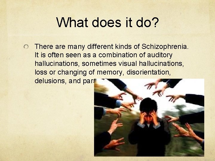What does it do? There are many different kinds of Schizophrenia. It is often