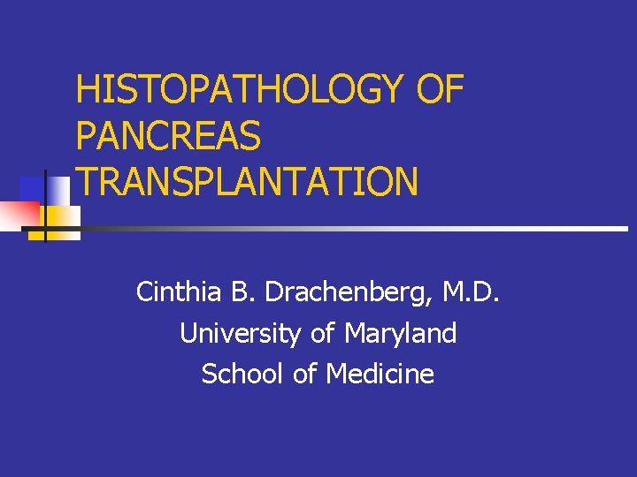 HISTOPATHOLOGY OF PANCREAS TRANSPLANTATION Cinthia B. Drachenberg, M. D. University of Maryland School of