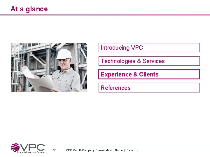 At a glance Introducing VPC Technologies & Services Experience & Clients References 16 |