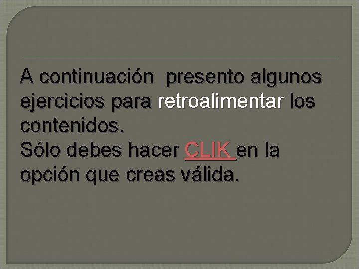 A continuación presento algunos ejercicios para retroalimentar los contenidos. Sólo debes hacer CLIK en