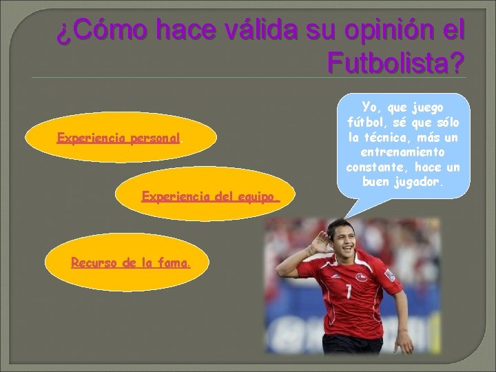 ¿Cómo hace válida su opinión el Futbolista? Experiencia personal. Experiencia del equipo. Recurso de