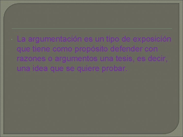  La argumentación es un tipo de exposición que tiene como propósito defender con