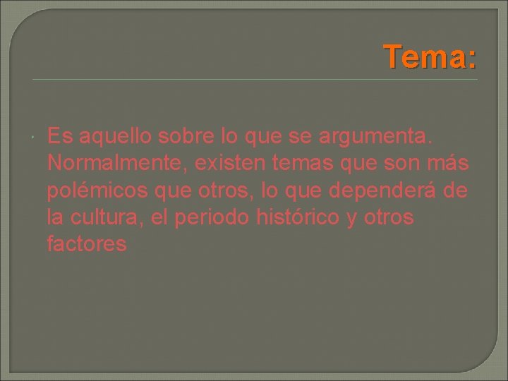 Tema: Es aquello sobre lo que se argumenta. Normalmente, existen temas que son más