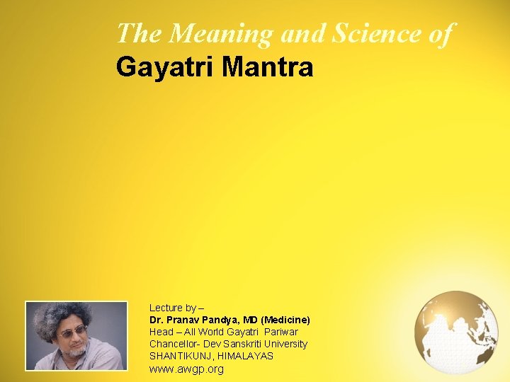 The Meaning and Science of Gayatri Mantra Lecture by – Dr. Pranav Pandya, MD